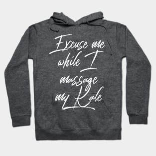 Excuse me while I Massage my Kale (white script) Hoodie